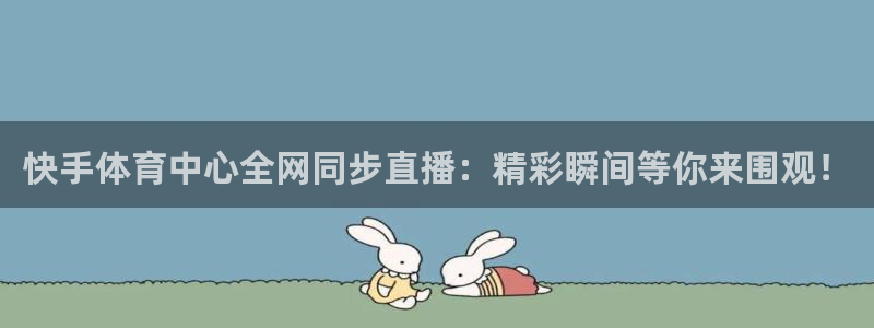 888看球直播吧：快手体育中心全网同步直播：精彩瞬间等你来围观！
